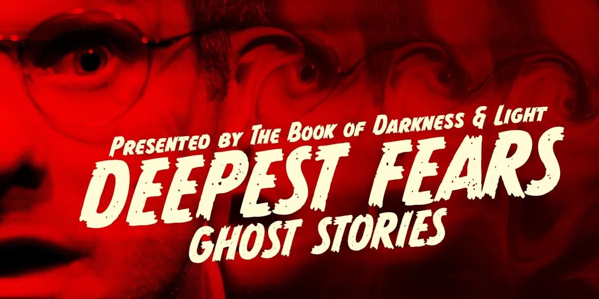 The Book of Darkness & Light presents: DEEPEST FEARS: GHOST STORIES event poster